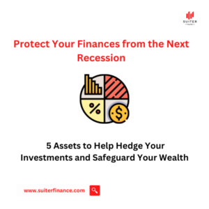 Protect Your Finances from the Next Recession:5 Assets to Help Hedge Your Investments and Safeguard Your Wealth