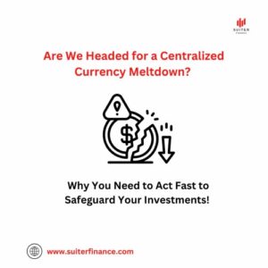 Are We Headed for a Centralized Currency Crises? Why You Need to Act Fast to Safeguard Your Investments!